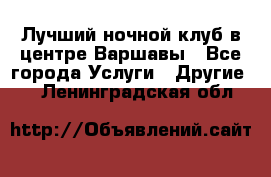 Лучший ночной клуб в центре Варшавы - Все города Услуги » Другие   . Ленинградская обл.